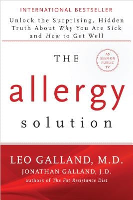 The Allergy Solution: Unlock the Surprising, Hidden Truth about Why You Are Sick and How to Get Well by Galland, Leo
