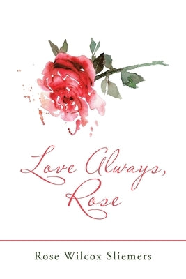 Love Always, Rose by Sliemers, Rose Wilcox