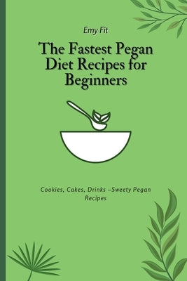 The Fastest Pegan Diet Recipes for Beginners: Cookies, Cakes, Drinks -Sweety Pegan Recipes by Fit, Emy