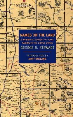 Names on the Land: A Historical Account of Place-Naming in the United States by Stewart, George R.
