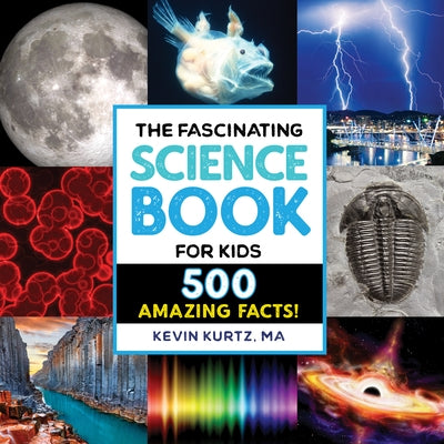 The Fascinating Science Book for Kids: 500 Amazing Facts! by Kurtz, Kevin, Ma
