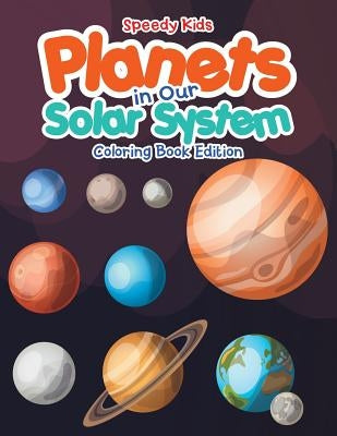Planets in Our Solar System - Coloring Book Edition by Speedy Kids