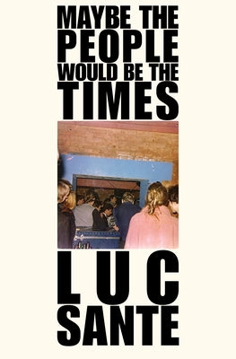 Maybe the People Would Be the Times by Sante, Luc