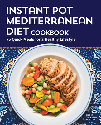 The Instant Pot Mediterranean Diet Cookbook: 75 Quick Meals for a Healthy Lifestyle by Gellman, Abbie