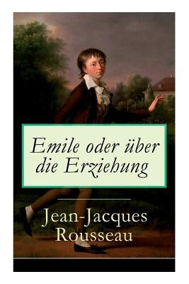 Emile oder über die Erziehung: Bildungsroman: Pädagogische Prinzipien by Rousseau, Jean-Jacques