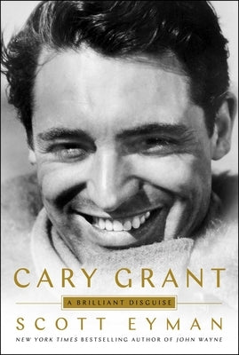 Cary Grant: A Brilliant Disguise by Eyman, Scott