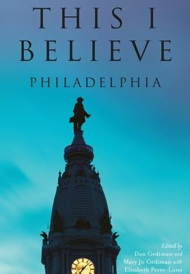 This I Believe: Philadelphia by Gediman, Dan