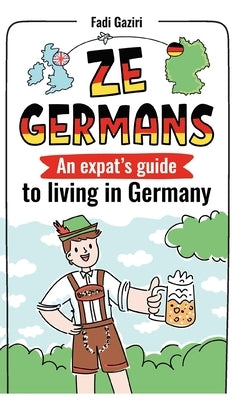 Ze Germans: An expat's guide to living in Germany by Gaziri, Fadi