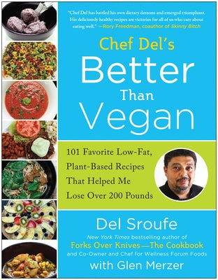 Chef del's Better Than Vegan: 101 Favorite Low-Fat, Plant-Based Recipes That Helped Me Lose Over 200 Pounds by Sroufe, Del