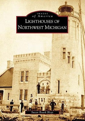 Lighthouses of Northwest Michigan by Hoyt, Susan Roark