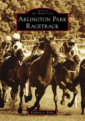 Arlington Park Racetrack by Rinker, Kimberly A.