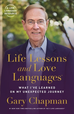 Life Lessons and Love Languages: What I've Learned on My Unexpected Journey by Chapman, Gary D.