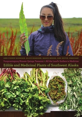 Yungcautnguuq Nunam Qainga Tamarmi/The Entire Surface of the Land Is Medicine: Edible and Medicinal Plants of Southwest Alaska: Edible and Medicinal P by Fienup-Riordan, Ann