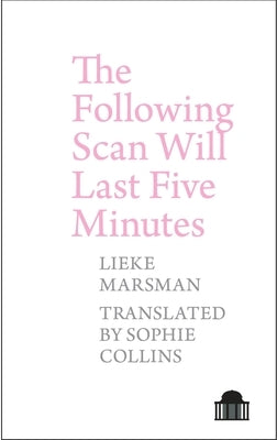 The Following Scan Will Last Five Minutes by Marsman, Lieke