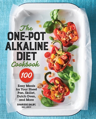 The One-Pot Alkaline Diet Cookbook: 100 Easy Meals for Your Sheet Pan, Skillet, Dutch Oven, and More by Dalby, Sharisse, Rnc Nncp