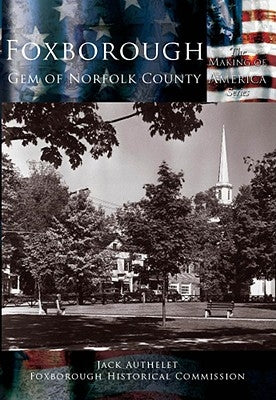 Foxborough: Gem of Norfolk County by Authelet, Jack