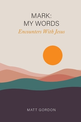 Mark My Words - Encounters With Jesus: My Words - Encounters With Jesus by Gordon, Matt