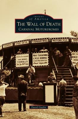 The Wall of Death: Carnival Motordromes by Gaylin, David