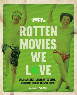 Rotten Movies We Love: Cult Classics, Underrated Gems, and Films So Bad They're Good by Rotten Tomatoes, The Editors of