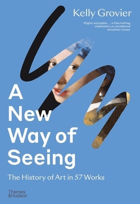 A New Way of Seeing: The History of Art in 57 Works by Grovier, Kelly