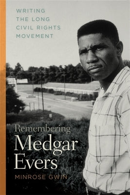 Remembering Medgar Evers: Writing the Long Civil Rights Movement by Gwin, Minrose C.