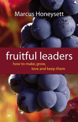 Fruitful Leaders: How to Make, Grow, Love and Keep Them by Honeysett, Marcus