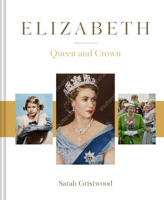 Elizabeth: Queen and Crown by Gristwood, Sarah