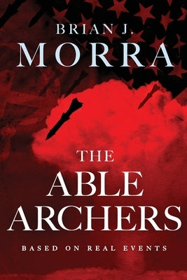 The Able Archers by Morra, Brian J.