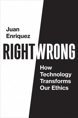 Right/Wrong: How Technology Transforms Our Ethics by Enriquez, Juan