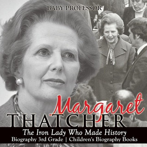 Margaret Thatcher: The Iron Lady Who Made History - Biography 3rd Grade - Children's Biography Books by Baby Professor