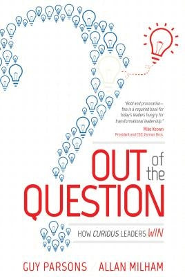 Out of the Question: How Curious Leaders Win by Parsons, Guy