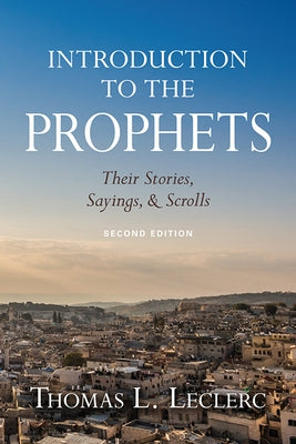 Introduction to the Prophets: Their Stories, Sayings, and Scrolls by Leclerc, Thomas L.