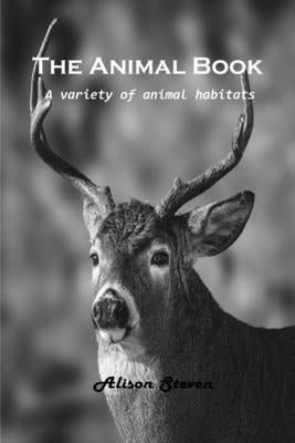 The Animal Book: A variety of animal habitats by Alison Steven
