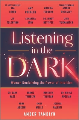 Listening in the Dark: Women Reclaiming the Power of Intuition by Tamblyn, Amber