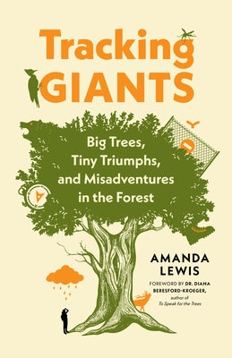 Tracking Giants: Big Trees, Tiny Triumphs, and Misadventures in the Forest by Lewis, Amanda
