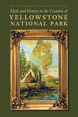 Myth and History in the Creation of Yellowstone National Park by Schullery, Paul