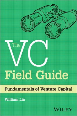 The VC Field Guide: Fundamentals of Venture Capital by Lin, William