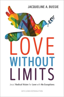 Love Without Limits: Jesus' Radical Vision for Love with No Exceptions by Bussie, Jacqueline A.
