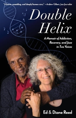 Double Helix: A Memoir of Addiction, Recovery, and Jazz in Two Voices by Reed, Ed