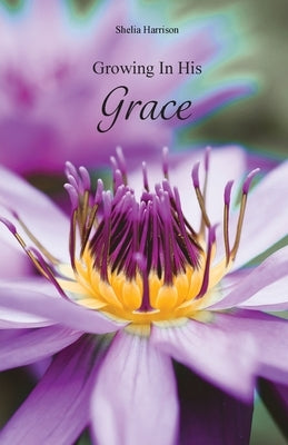 Growing In His Grace by Harrison, Shelia