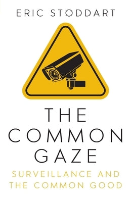 The Common Gaze: Surveillance and the Common Good by Stoddart, Eric