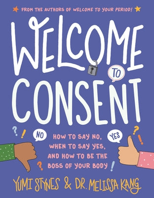 Welcome to Consent: How to Say No, When to Say Yes, and How to Be the Boss of Your Body by Stynes, Yumi
