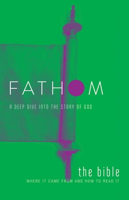 Fathom Bible Studies: The Bible Student Journal: Where It Came from and How to Read It: A Deep Dive Into the Story of God by Patton, Bart