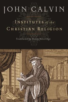 Institutes of the Christian Religion by Calvin, Jean