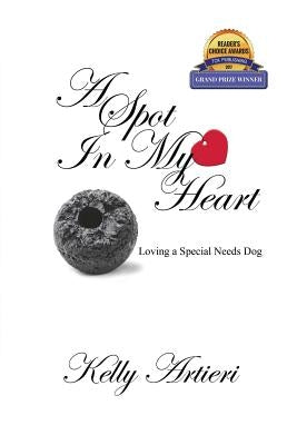 A Spot in My Heart: Loving a Special Needs Dog by Artieri, Kelly