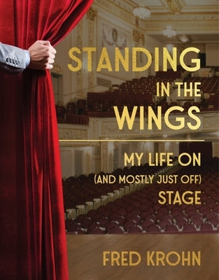 Standing in the Wings: My Life on (and Mostly Just Off) Stage by Krohn, Fred