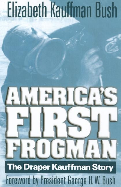 America's First Frogman: The Draper Kauffman Story by Kauffman Bush, Elizabeth