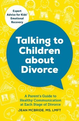 Talking to Children about Divorce: A Parent's Guide to Healthy Communication at Each Stage of Divorce by McBride, Jean, MS Lmft