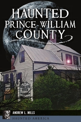 Haunted Prince William County by Mills, Andrew L.