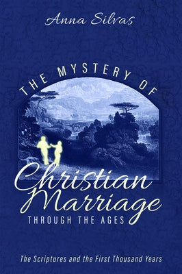 The Mystery of Christian Marriage through the Ages by Silvas, Anna